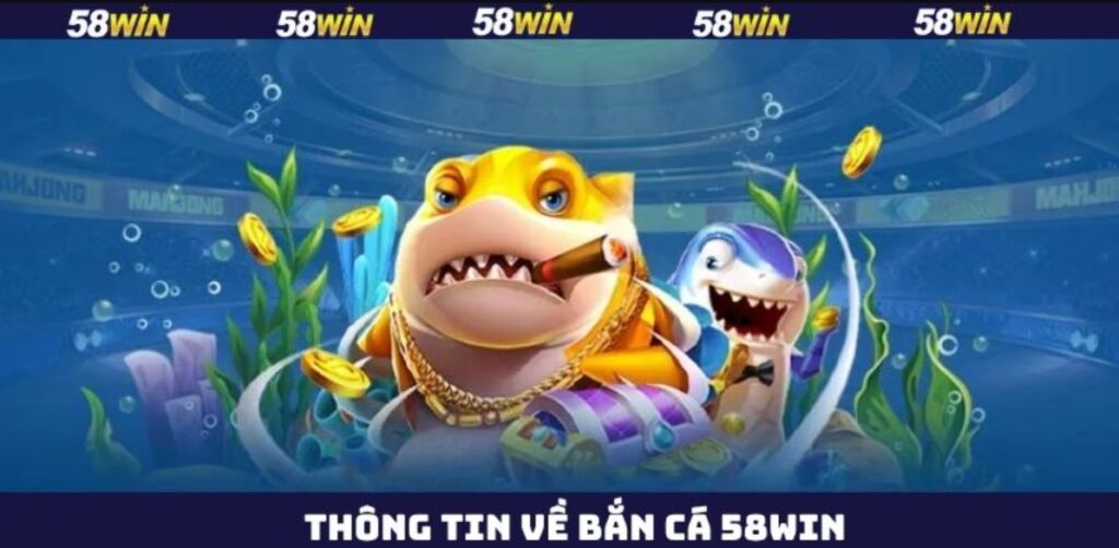 Bắn Cá 58WIN - Game Hot Mang Đến Thế Giới Biển Cả Cực Đỉnh