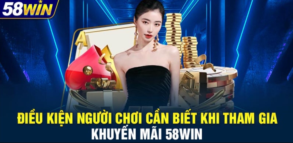 Điều kiện cần đáp ứng để tham gia khuyến mại 58WIN