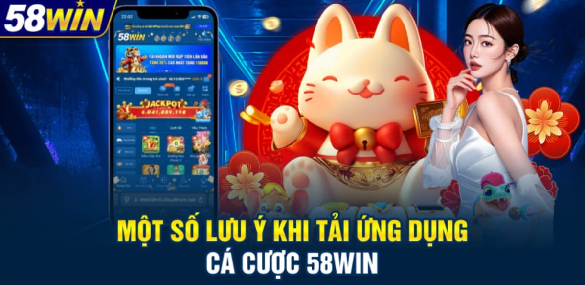 Lưu ý cần nắm để tải app 58WIN an toàn và nhanh chóng
